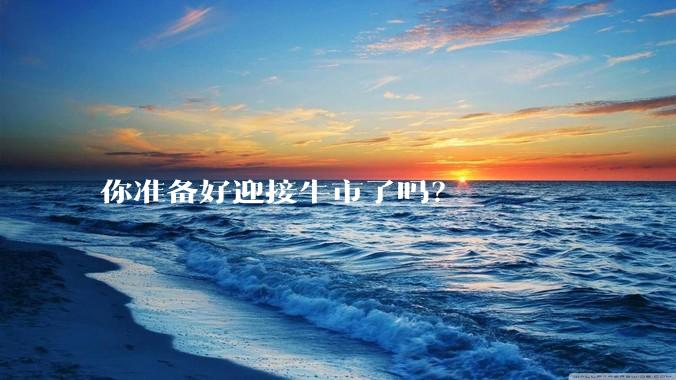 你准备好迎接牛市了吗？